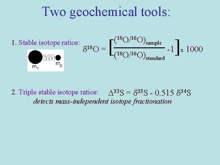 Two geochemical tools: 1. Stable isotope ratios: 18 O = (18 O/16 O)sample [(