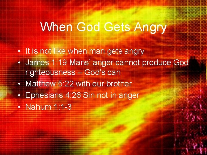 When God Gets Angry • It is not like when man gets angry •