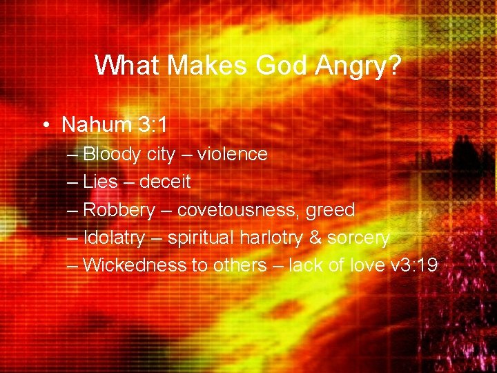 What Makes God Angry? • Nahum 3: 1 – Bloody city – violence –