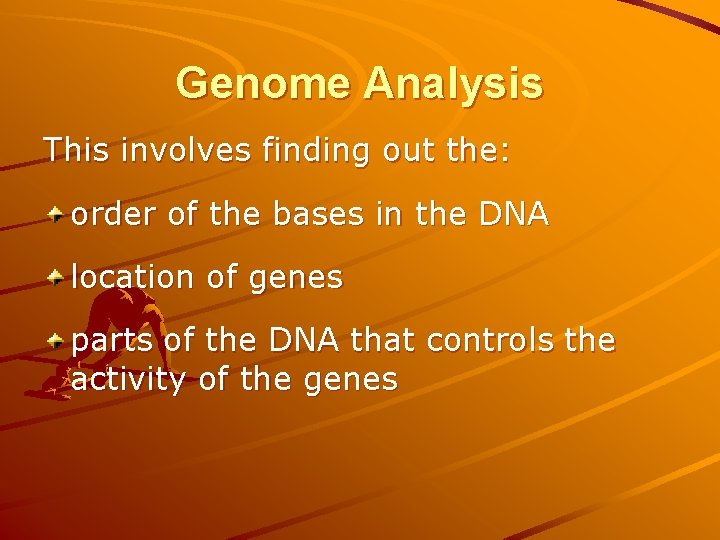 Genome Analysis This involves finding out the: order of the bases in the DNA