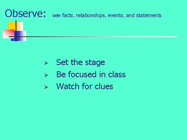 Observe: Ø Ø Ø see facts, relationships, events, and statements Set the stage Be