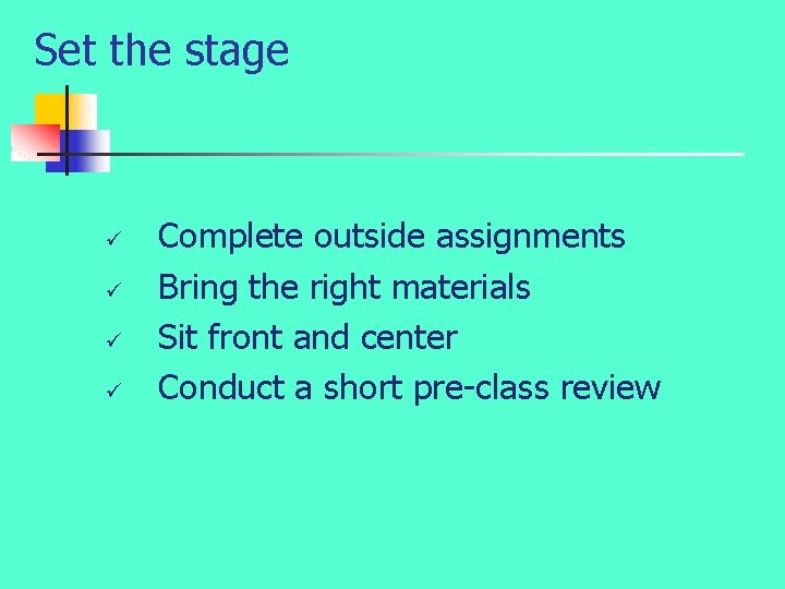 Set the stage ü ü Complete outside assignments Bring the right materials Sit front