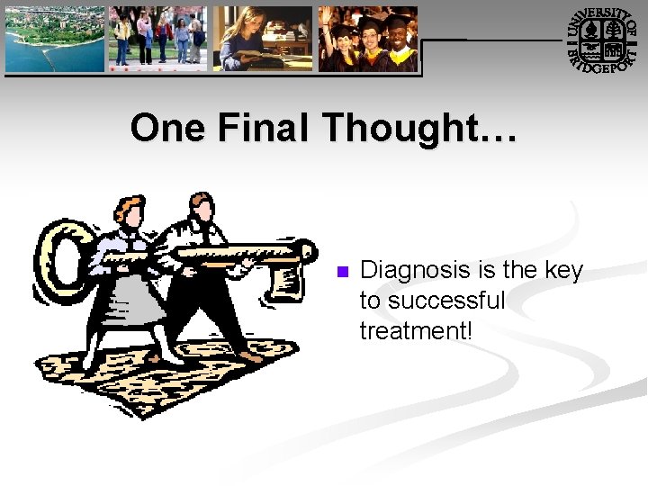 One Final Thought… n Diagnosis is the key to successful treatment! 