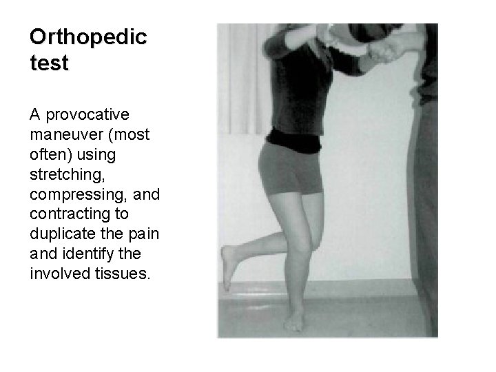 Orthopedic test A provocative maneuver (most often) using stretching, compressing, and contracting to duplicate
