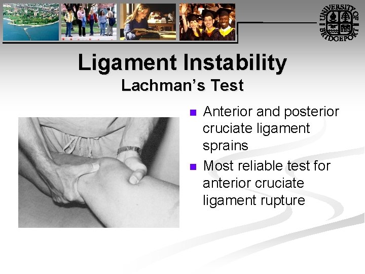 Ligament Instability Lachman’s Test n n Anterior and posterior cruciate ligament sprains Most reliable