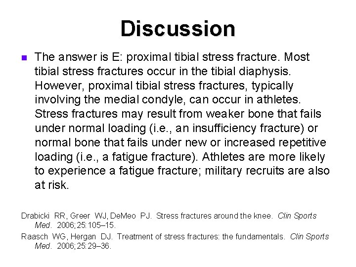 Discussion n The answer is E: proximal tibial stress fracture. Most tibial stress fractures