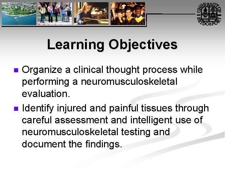 Learning Objectives n n Organize a clinical thought process while performing a neuromusculoskeletal evaluation.