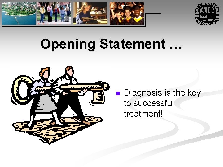 Opening Statement … n Diagnosis is the key to successful treatment! 