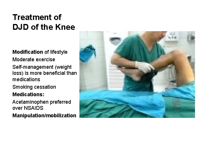Treatment of DJD of the Knee Modification of lifestyle Moderate exercise Self management (weight