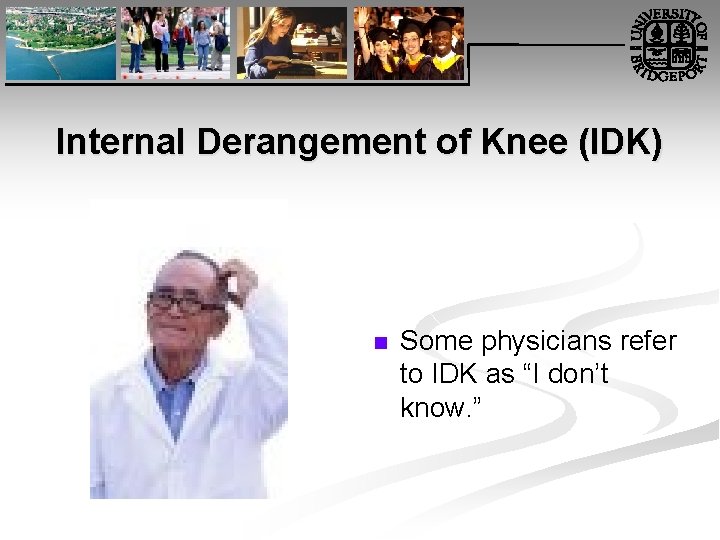 Internal Derangement of Knee (IDK) n Some physicians refer to IDK as “I don’t