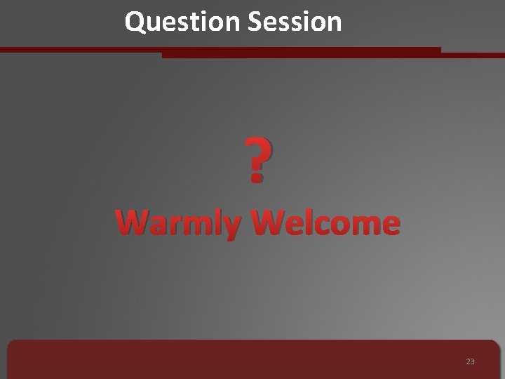 Question Session ? Warmly Welcome 23 