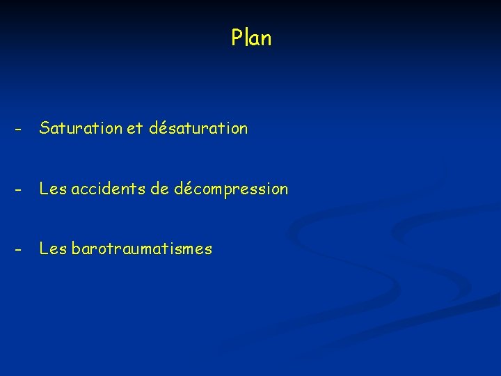 Plan - Saturation et désaturation - Les accidents de décompression - Les barotraumatismes Plan - Saturation et désaturation - Les accidents de décompression - Les barotraumatismes