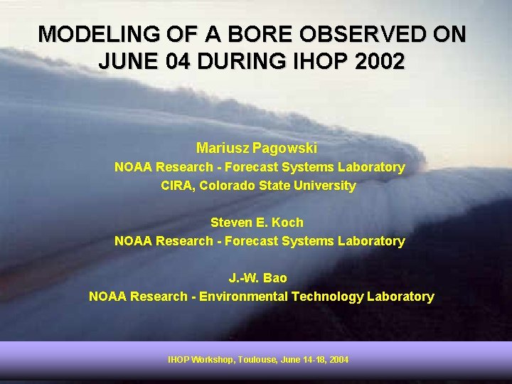 MODELING OF A BORE OBSERVED ON JUNE 04 DURING IHOP 2002 Mariusz Pagowski NOAA