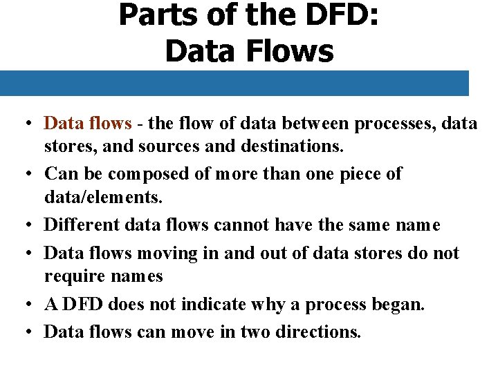 Parts of the DFD: Data Flows • Data flows - the flow of data