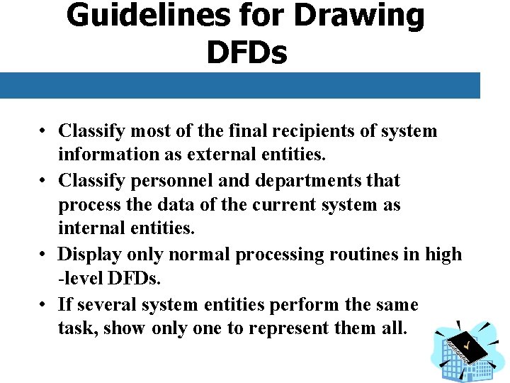 Guidelines for Drawing DFDs • Classify most of the final recipients of system information