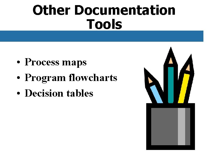 Other Documentation Tools • Process maps • Program flowcharts • Decision tables 