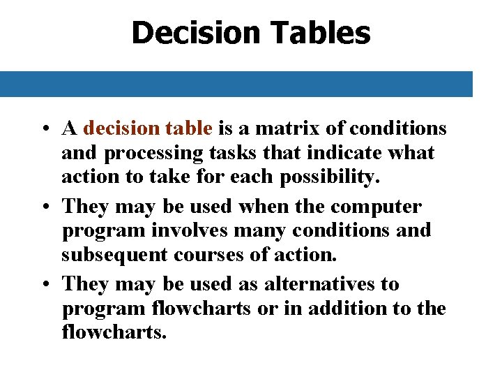 Decision Tables • A decision table is a matrix of conditions and processing tasks