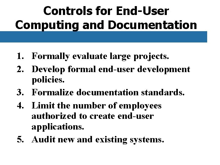 Controls for End-User Computing and Documentation 1. Formally evaluate large projects. 2. Develop formal