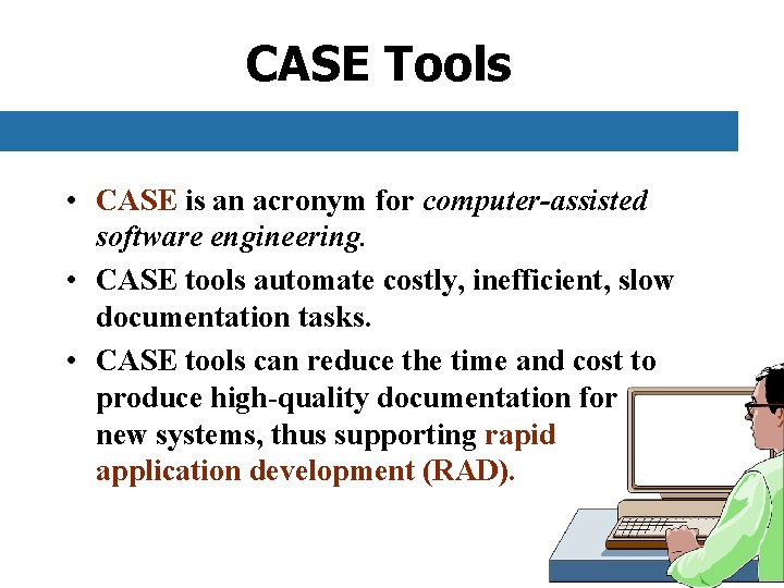 CASE Tools • CASE is an acronym for computer-assisted software engineering. • CASE tools