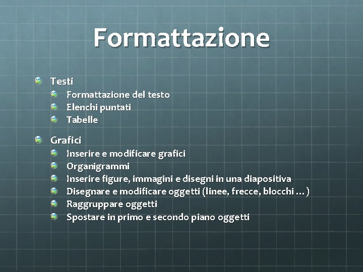 Formattazione Testi Formattazione del testo Elenchi puntati Tabelle Grafici Inserire e modificare grafici Organigrammi