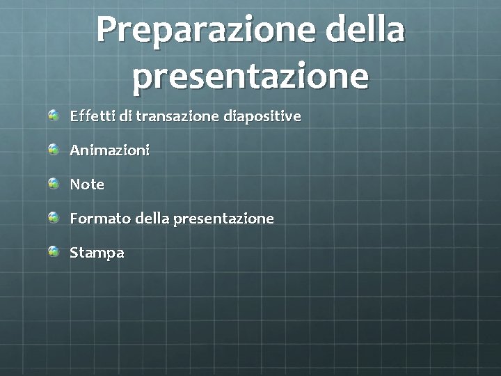 Preparazione della presentazione Effetti di transazione diapositive Animazioni Note Formato della presentazione Stampa 