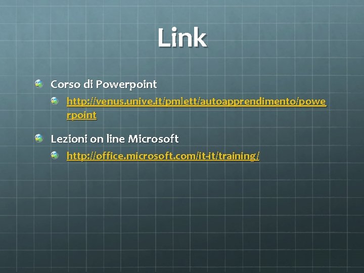 Link Corso di Powerpoint http: //venus. unive. it/pmlett/autoapprendimento/powe rpoint Lezioni on line Microsoft http: