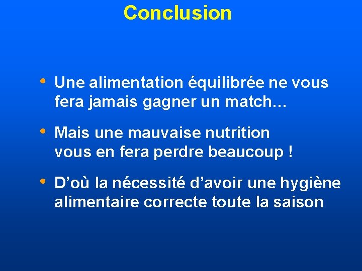 Conclusion • Une alimentation équilibrée ne vous fera jamais gagner un match… • Mais