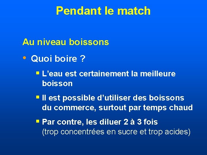 Pendant le match Au niveau boissons • Quoi boire ? § L’eau est certainement