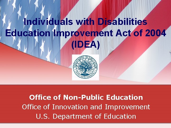 Individuals with Disabilities Education Improvement Act of 2004 (IDEA) Office of Non-Public Education Office