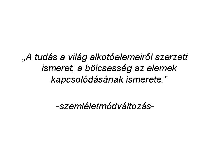 „A tudás a világ alkotóelemeiről szerzett ismeret, a bölcsesség az elemek kapcsolódásának ismerete. ”