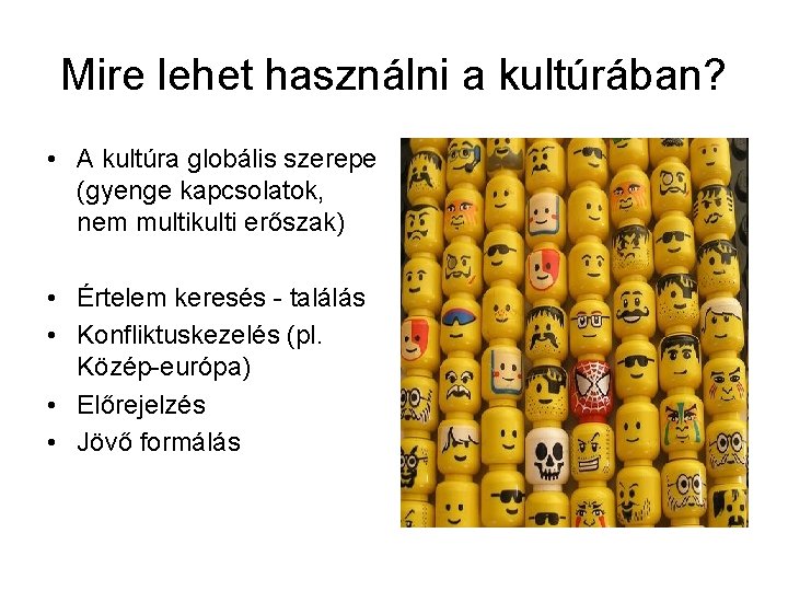 Mire lehet használni a kultúrában? • A kultúra globális szerepe (gyenge kapcsolatok, nem multikulti