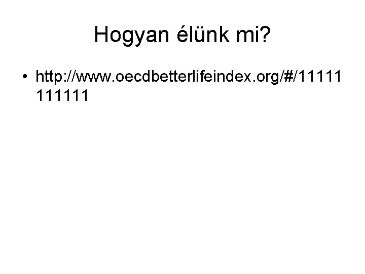 Hogyan élünk mi? • http: //www. oecdbetterlifeindex. org/#/111111 