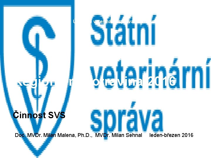 Ústřední veterinární správa Státní veterinární správy Regionální potravina 2016 Činnost SVS Doc. MVDr. Milan