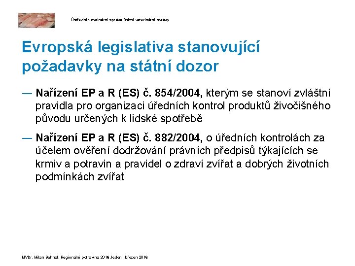 Ústřední veterinární správa Státní veterinární správy Evropská legislativa stanovující požadavky na státní dozor ―