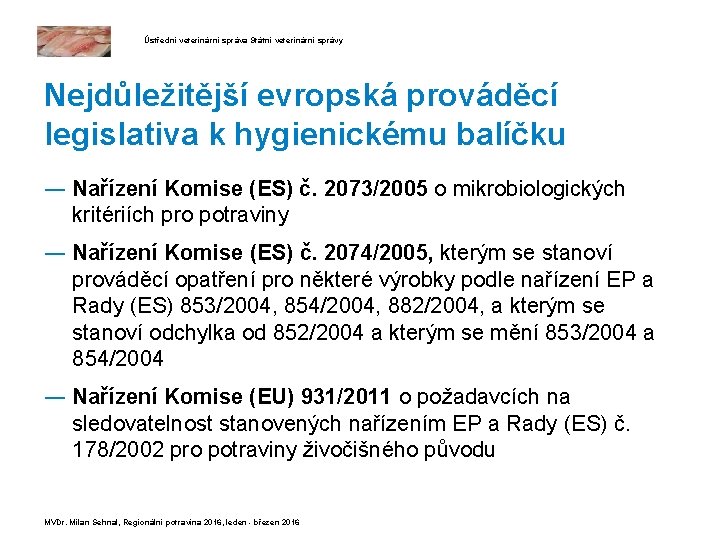 Ústřední veterinární správa Státní veterinární správy Nejdůležitější evropská prováděcí legislativa k hygienickému balíčku ―