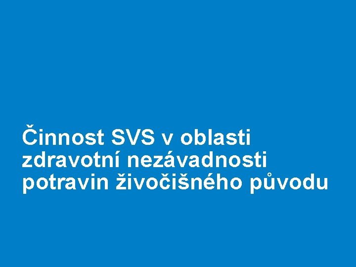 Činnost SVS v oblasti zdravotní nezávadnosti potravin živočišného původu 