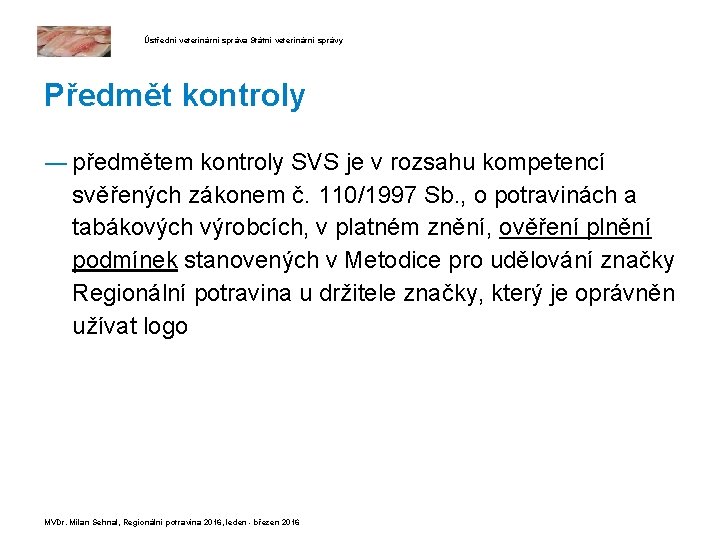 Ústřední veterinární správa Státní veterinární správy Předmět kontroly ― předmětem kontroly SVS je v