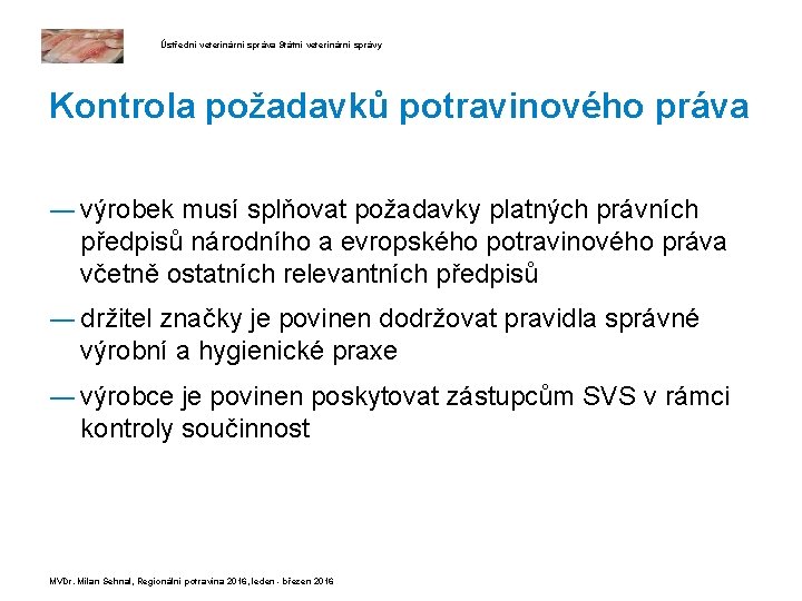 Ústřední veterinární správa Státní veterinární správy Kontrola požadavků potravinového práva ― výrobek musí splňovat