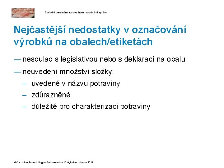 Ústřední veterinární správa Státní veterinární správy Nejčastější nedostatky v označování výrobků na obalech/etiketách ―