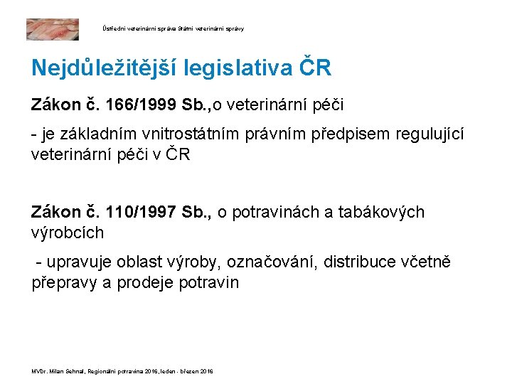 Ústřední veterinární správa Státní veterinární správy Nejdůležitější legislativa ČR Zákon č. 166/1999 Sb. ,