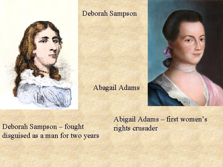Deborah Sampson Abagail Adams Deborah Sampson – fought disguised as a man for two