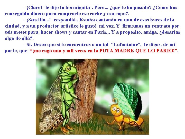 - ¡Claro! -le dijo la hormiguita-. Pero. . . ¿qué te ha pasado? ¿Cómo