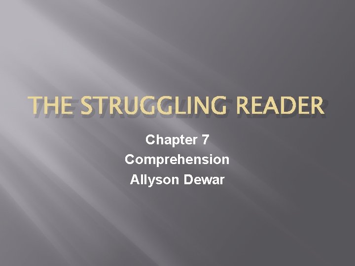 THE STRUGGLING READER Chapter 7 Comprehension Allyson Dewar 