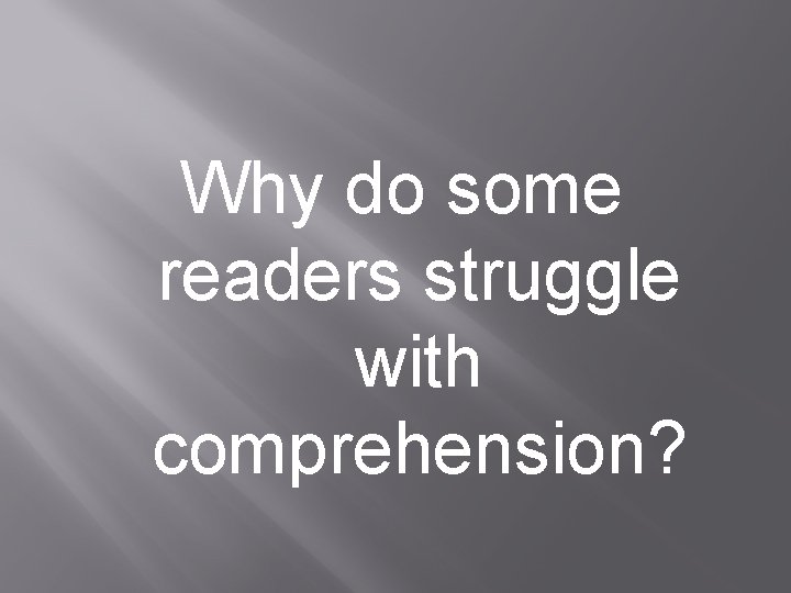 Why do some readers struggle with comprehension? 