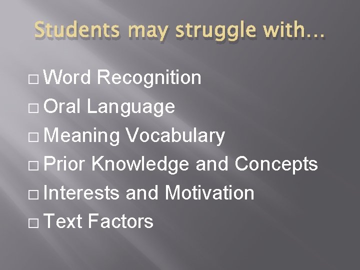 Students may struggle with… � Word Recognition � Oral Language � Meaning Vocabulary �