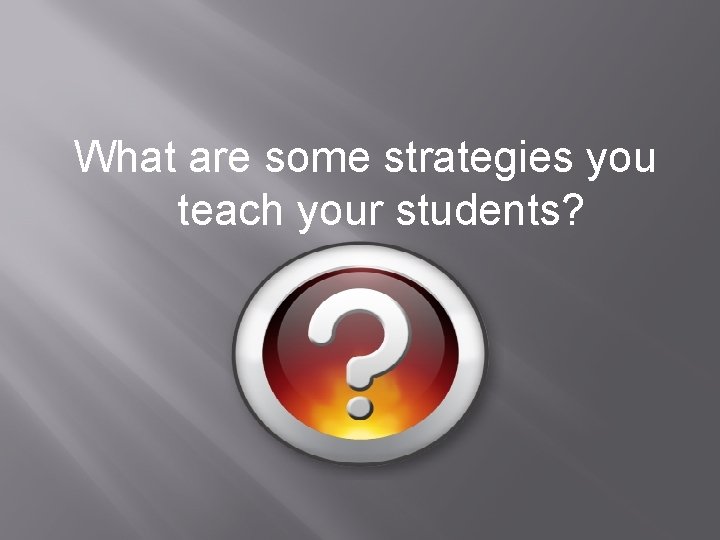 What are some strategies you teach your students? 