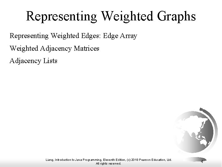 Representing Weighted Graphs Representing Weighted Edges: Edge Array Weighted Adjacency Matrices Adjacency Lists Liang,