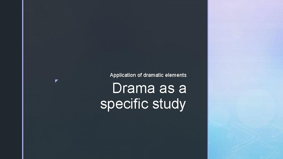 ◤ Application of dramatic elements Drama as a specific study 