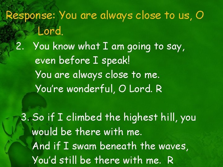 Response: You are always close to us, O Lord. 2. You know what I