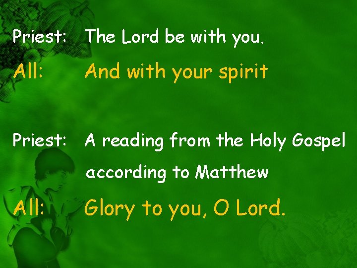 Priest: The Lord be with you. All: And with your spirit Priest: A reading